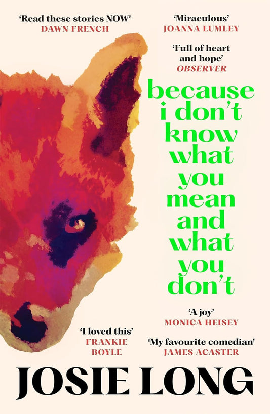 Because I Don't Know What You Mean and What You Don't by Josie Long