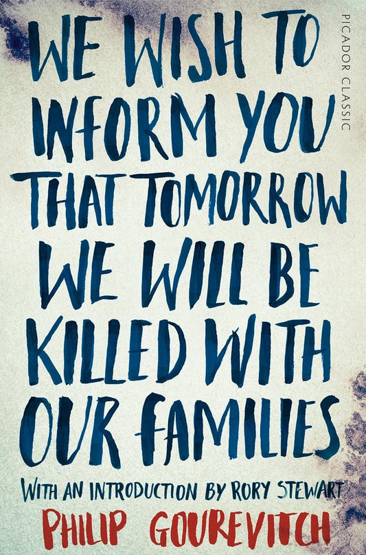 We Wish to Inform You That Tomorrow We Will Be Killed With Our Families by Philip Gourevitch