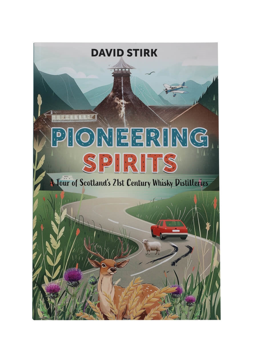 Pioneering Spirits:A Tour of Scotland's 21st Century Whisky Distilleries by David Stirk